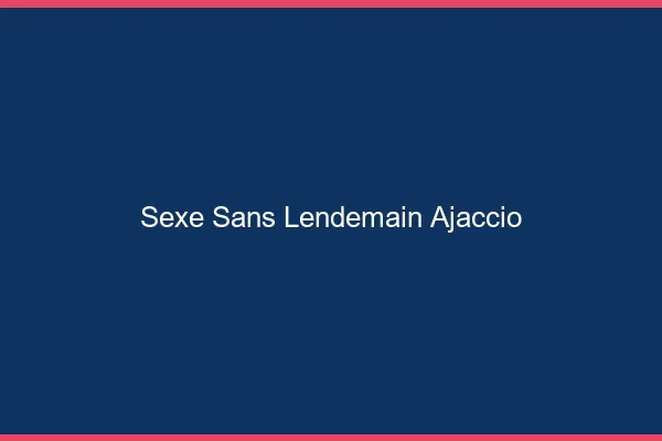 Sexe Sans Lendemain Ajaccio