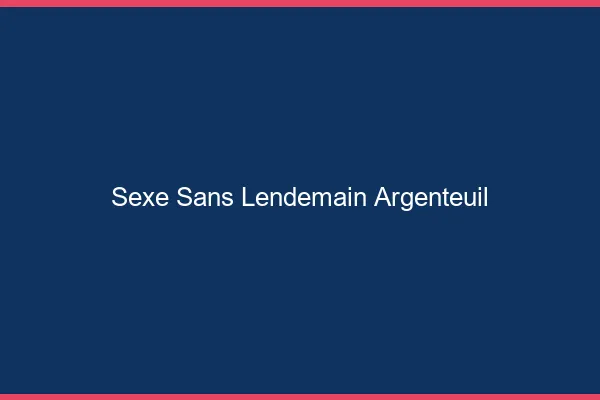 Sexe Sans Lendemain Argenteuil