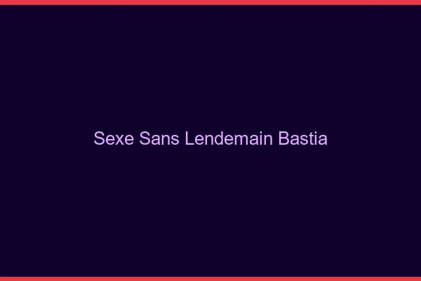 Sexe Sans Lendemain Bastia