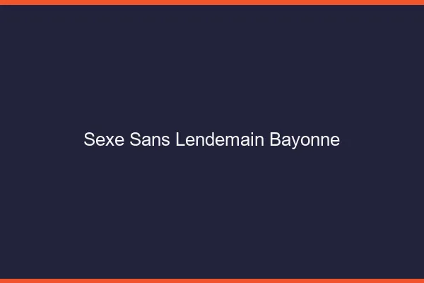 Sexe Sans Lendemain Bayonne
