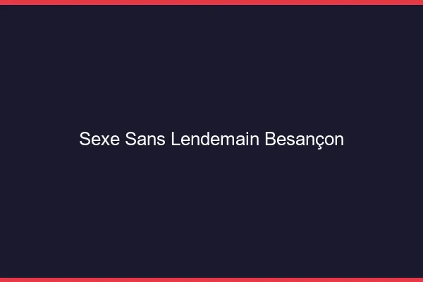 Sexe Sans Lendemain Besançon