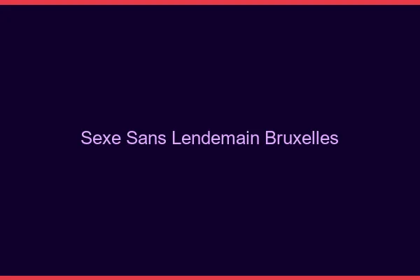 Sexe Sans Lendemain Bruxelles