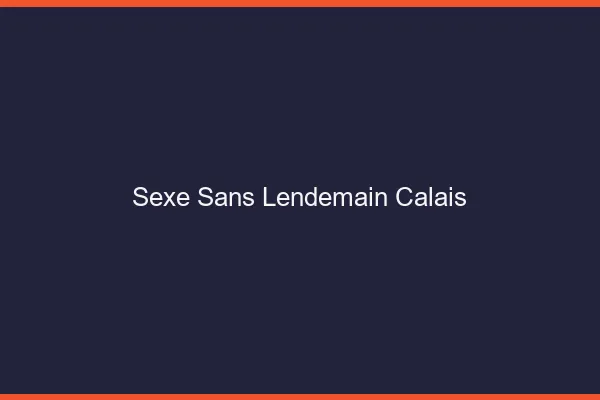 Sexe Sans Lendemain Calais