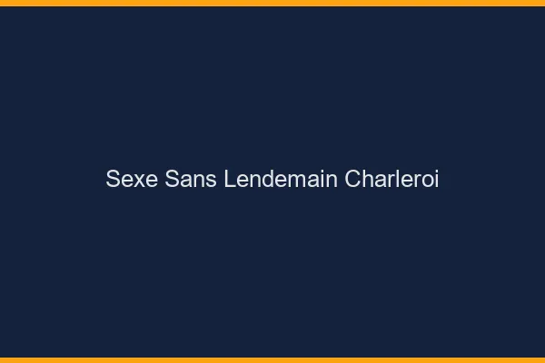 Sexe Sans Lendemain Charleroi