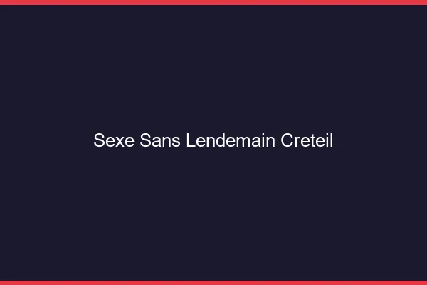 Sexe Sans Lendemain Créteil