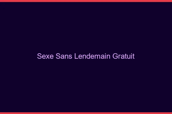 Sexe Sans Lendemain Gratuit