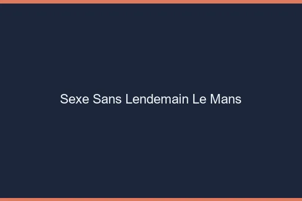 Sexe Sans Lendemain Le Mans