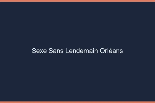 Sexe Sans Lendemain Orléans