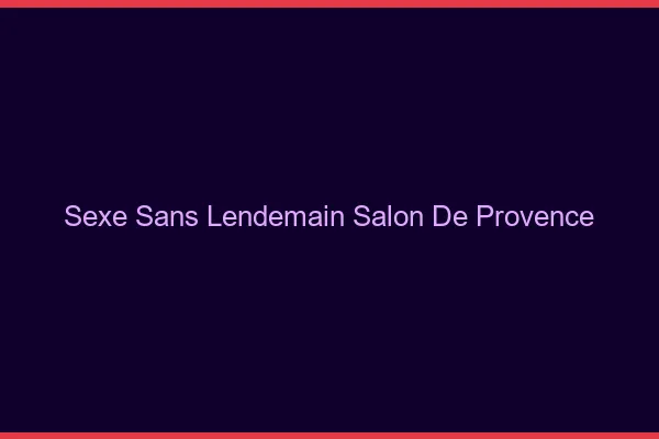 Sexe Sans Lendemain Salon-de-Provence