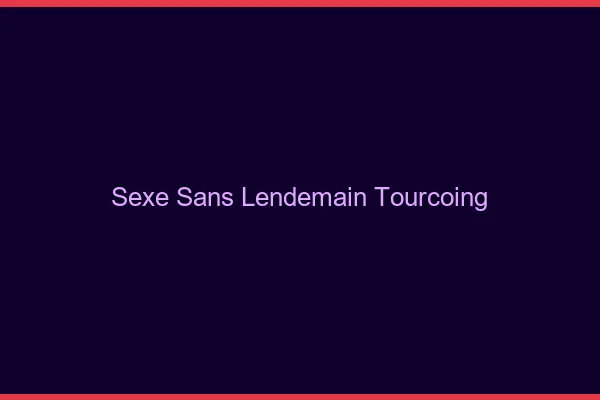 Sexe Sans Lendemain Tourcoing