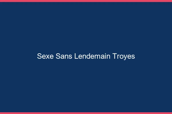 Sexe Sans Lendemain Troyes