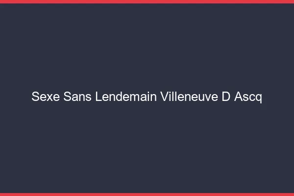 Sexe Sans Lendemain Villeneuve-d'Ascq