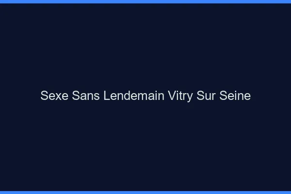 Sexe Sans Lendemain Vitry-sur-Seine