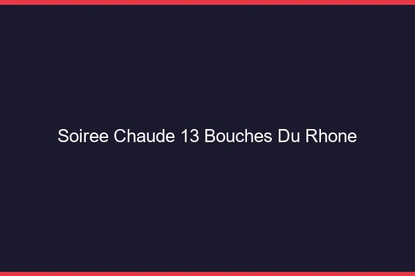 Soirée Chaude Bouches Du Rhone