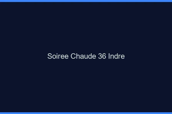 Soirée Chaude Indre