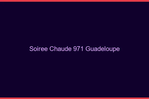 Soirée Chaude Guadeloupe