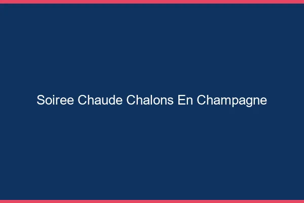Soirée Chaude Châlons-en-Champagne
