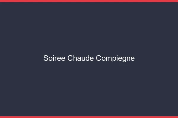 Soirée Chaude Compiègne