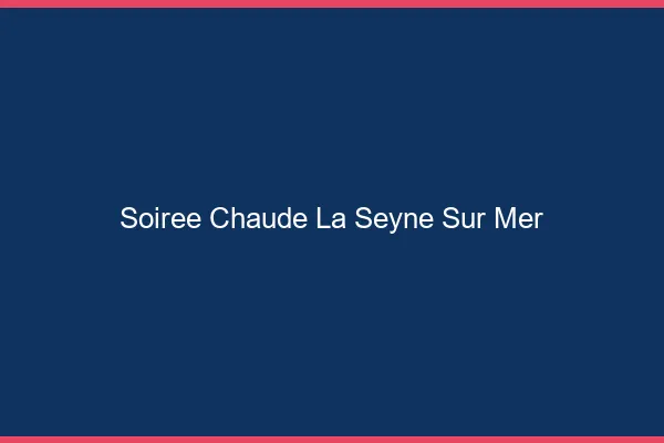 Soirée Chaude La Seyne-sur-Mer