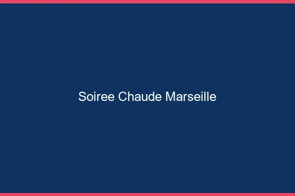 Soirée Chaude Marseille