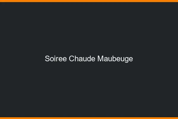 Soirée Chaude Maubeuge