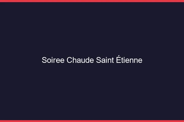 Soirée Chaude Saint-Étienne