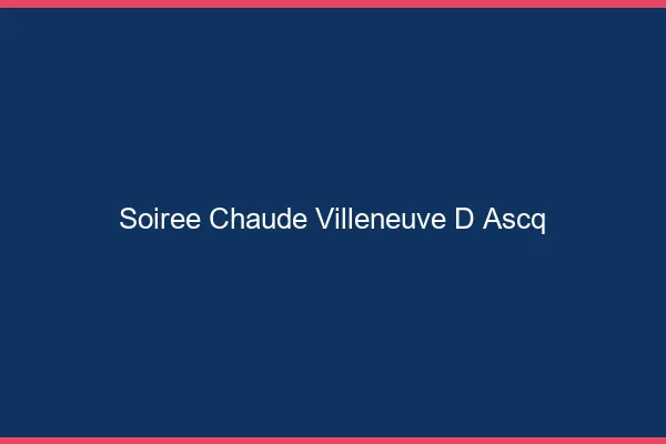 Soirée Chaude Villeneuve-d'Ascq