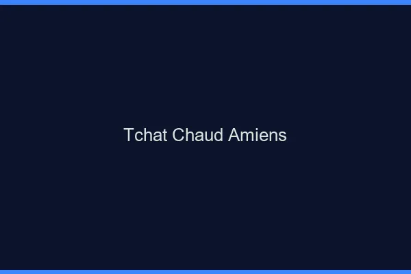 Tchat Chaud Amiens
