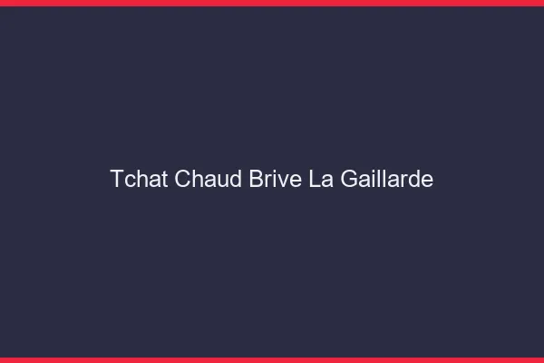 Tchat Chaud Brive-la-Gaillarde