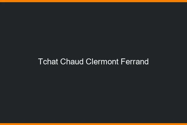 Tchat Chaud Clermont-Ferrand