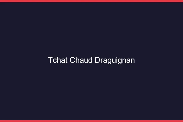 Tchat Chaud Draguignan