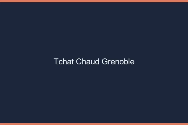 Tchat Chaud Grenoble