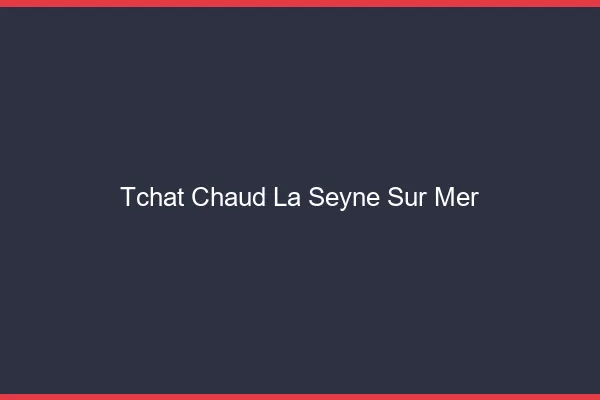Tchat Chaud La Seyne-sur-Mer