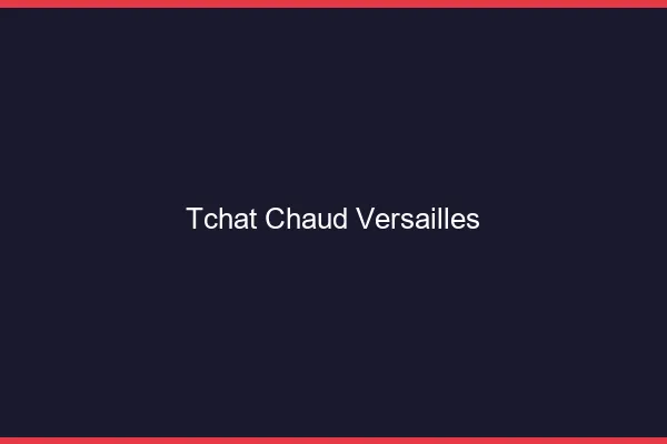 Tchat Chaud Versailles