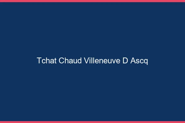 Tchat Chaud Villeneuve-d'Ascq