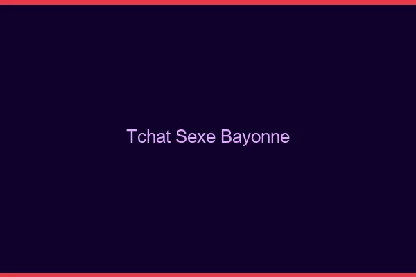 Tchat Sexe Bayonne