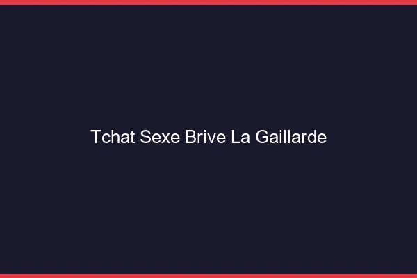 Tchat Sexe Brive-la-Gaillarde