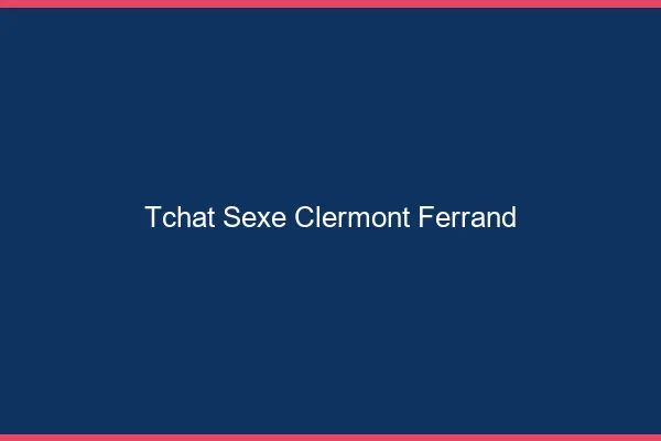 Tchat Sexe Clermont-Ferrand