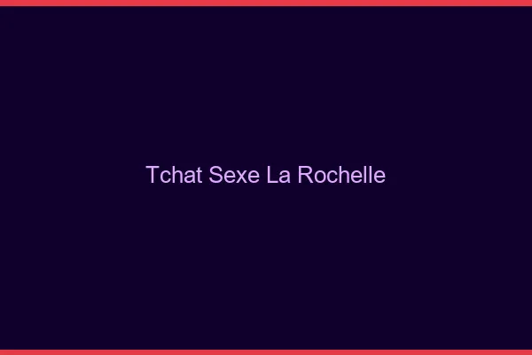 Tchat Sexe La Rochelle