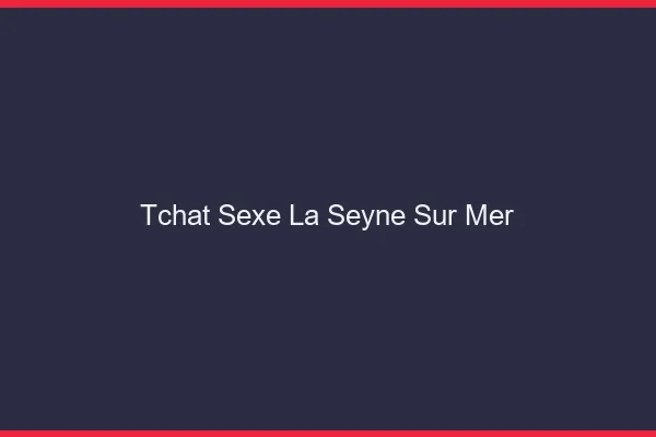 Tchat Sexe La Seyne-sur-Mer