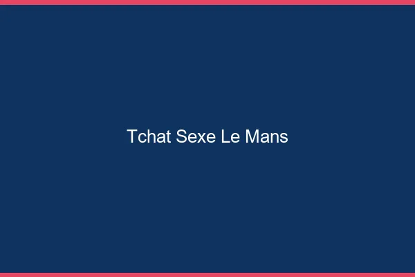 Tchat Sexe Le Mans