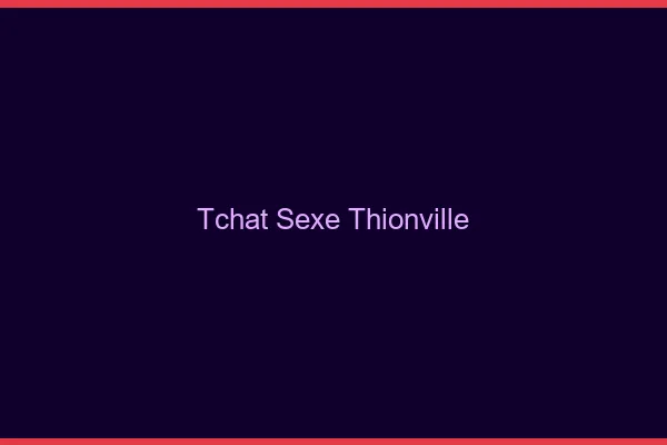 Tchat Sexe Thionville