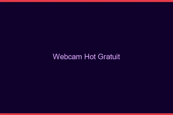 Webcam Hot Gratuit